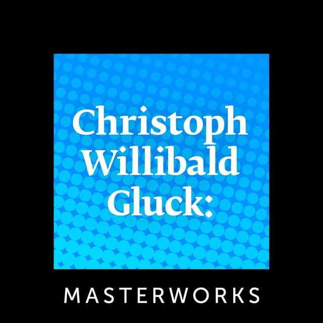 Christoph Willibald Gluck: Masterworks