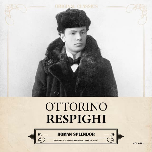 Original Classics, Vol. 481: Ottorino Respighi, Roman Splendor
