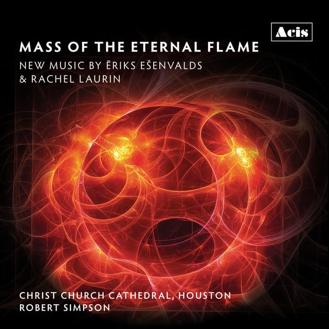 Mass of the Eternal Flame: New Music by Ēriks Ešenvalds & Rachel Laurin
