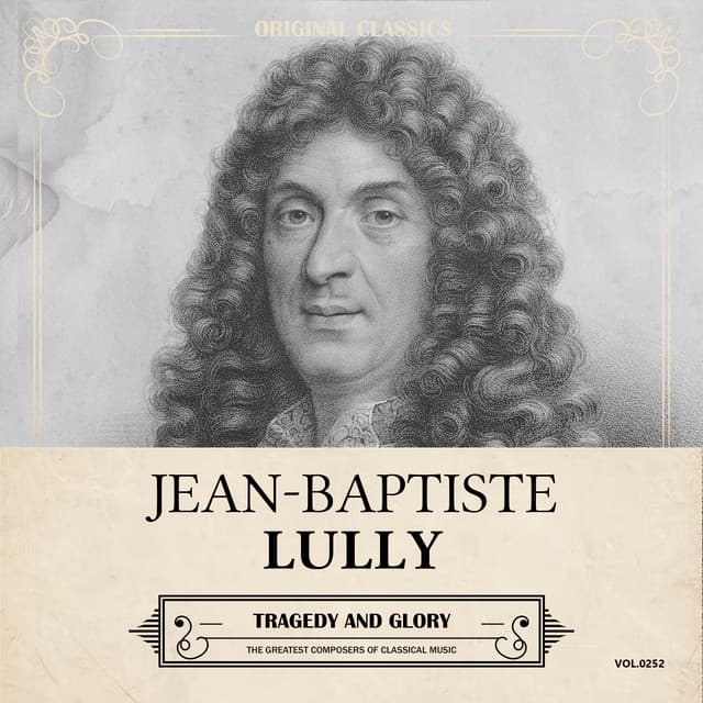 Original Classics, Vol. 252: Jean-Baptiste Lully, Tragedy and Glory